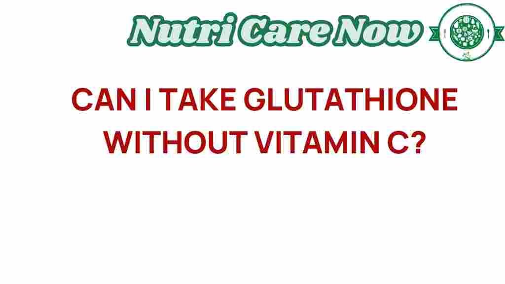 can-i-take-glutathione-without-vitamin-c